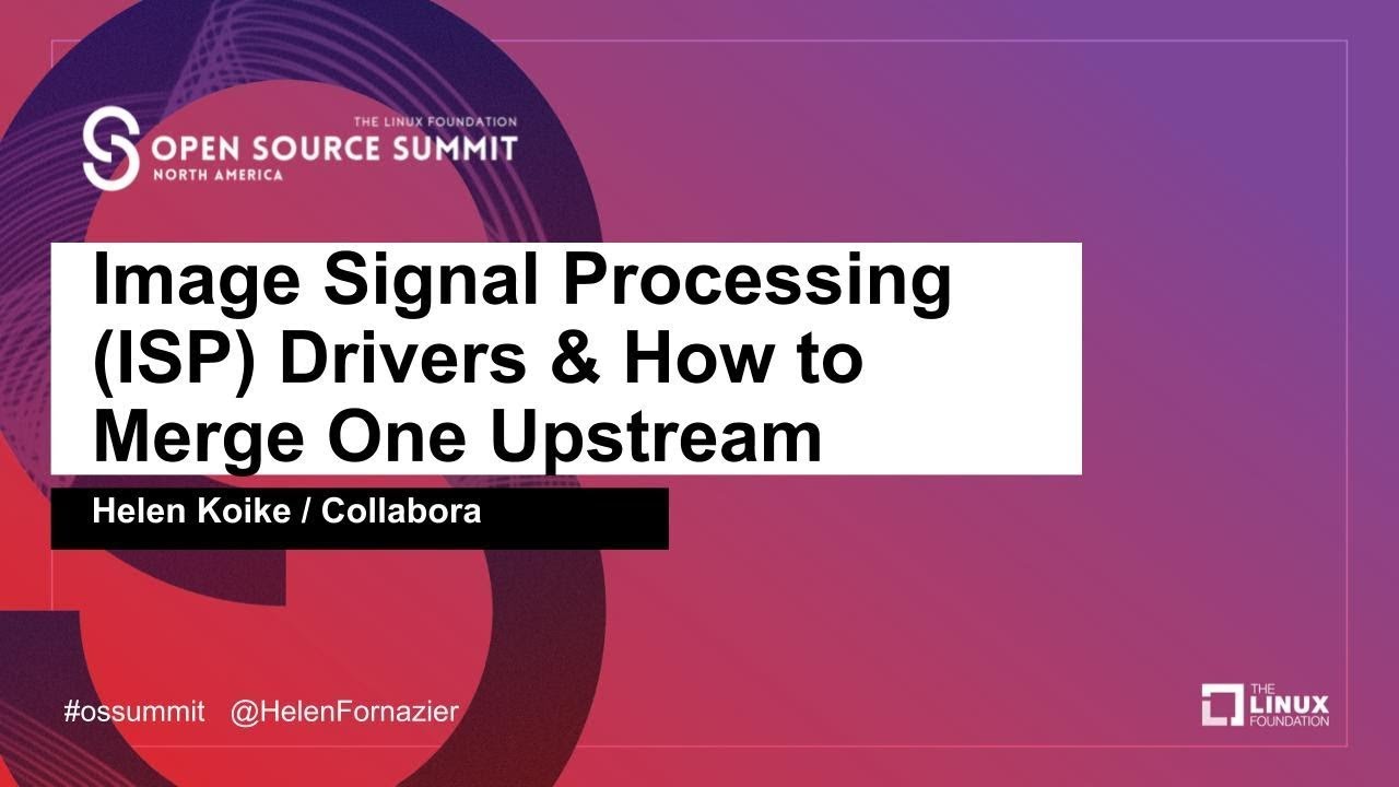 Image Signal Processing (ISP) Drivers & How to Merge One Upstream - Helen Koike, Collabora