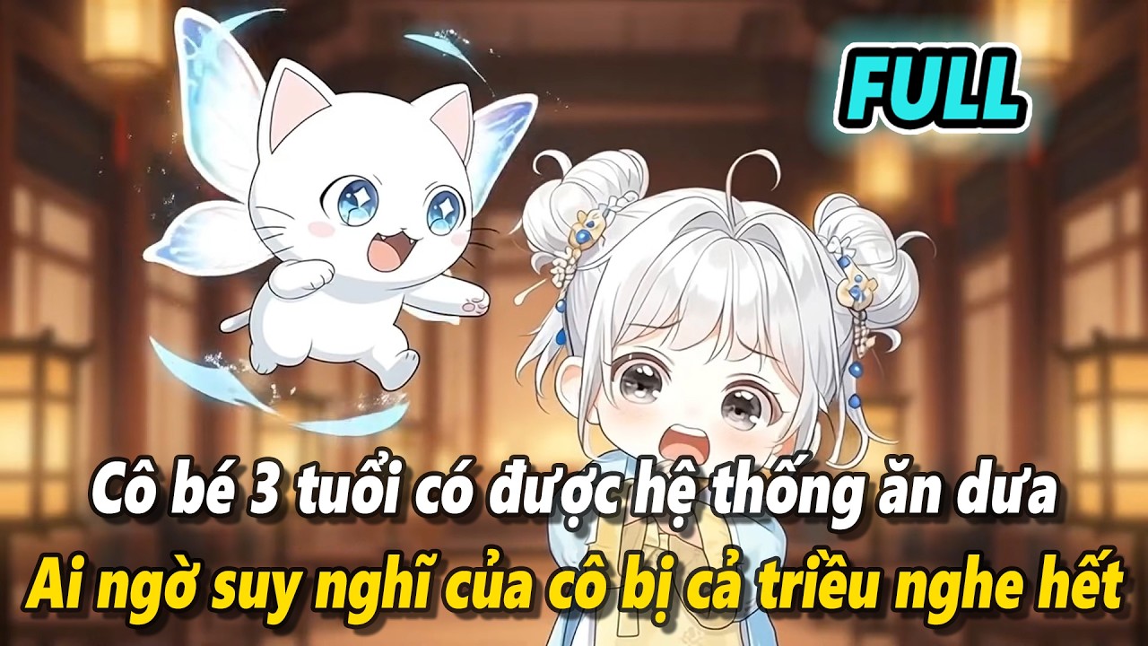 AUDIO FULL | CÔ BÉ 3 TUỔI CÓ ĐƯỢC HỆ THỐNG ĂN DƯA AI NGỜ SUY NGHĨ CỦA CÔ BỊ CẢ TRIỀU NGHE HẾT | SATN