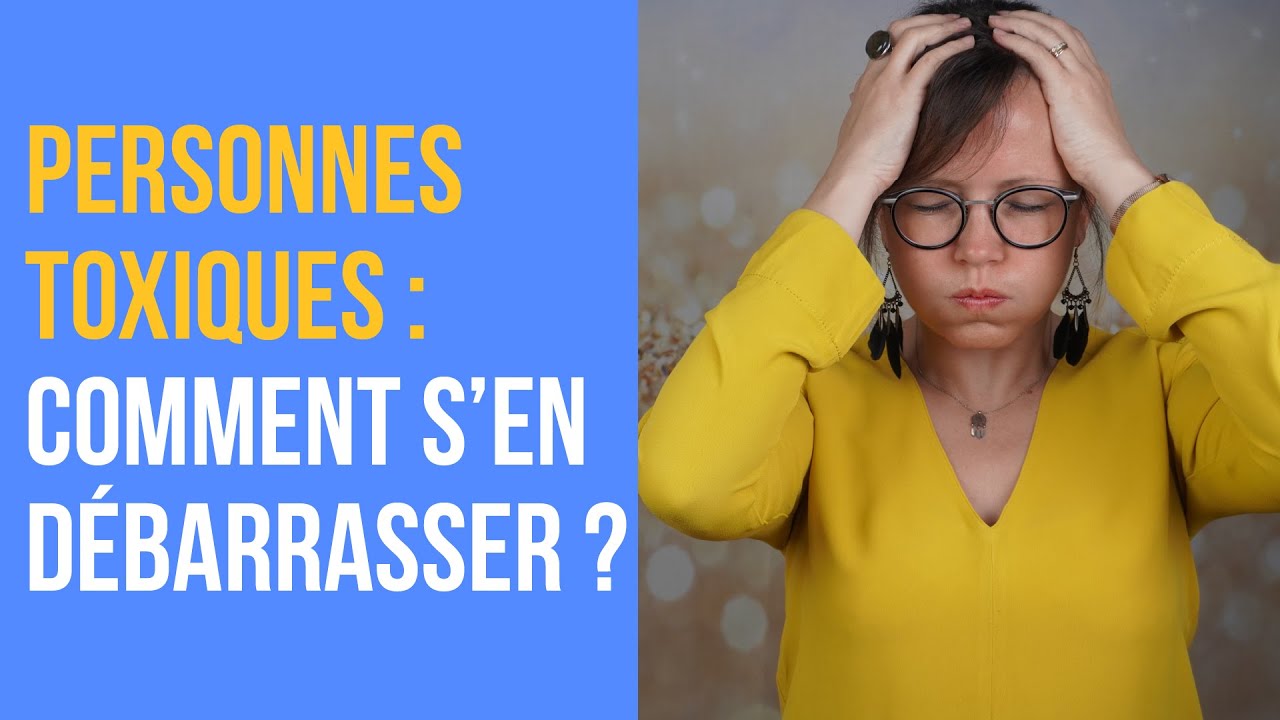 Comment Reconnaître Et Se Débarrasser Des Gens Toxiques ?