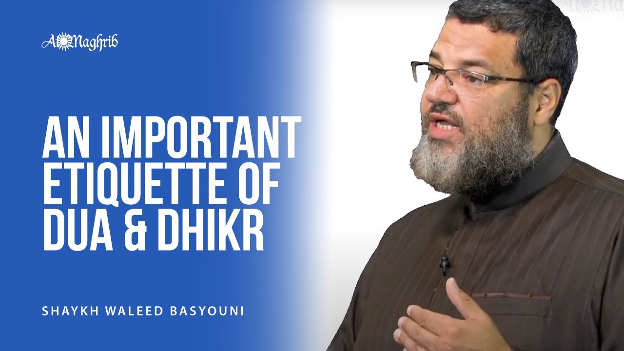 An Important Etiquette Of Dua & Dhikr | Shaykh Waleed Basyouni