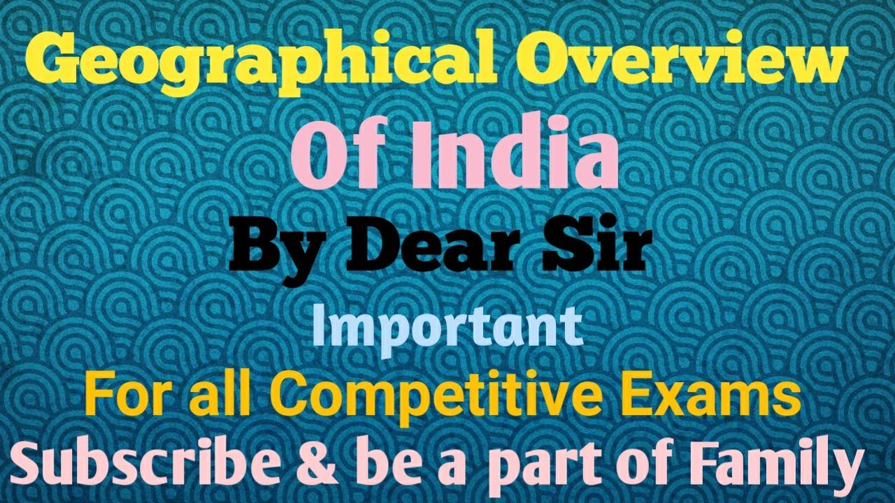 Geographical overview of India With Maps For All competitive Examination.