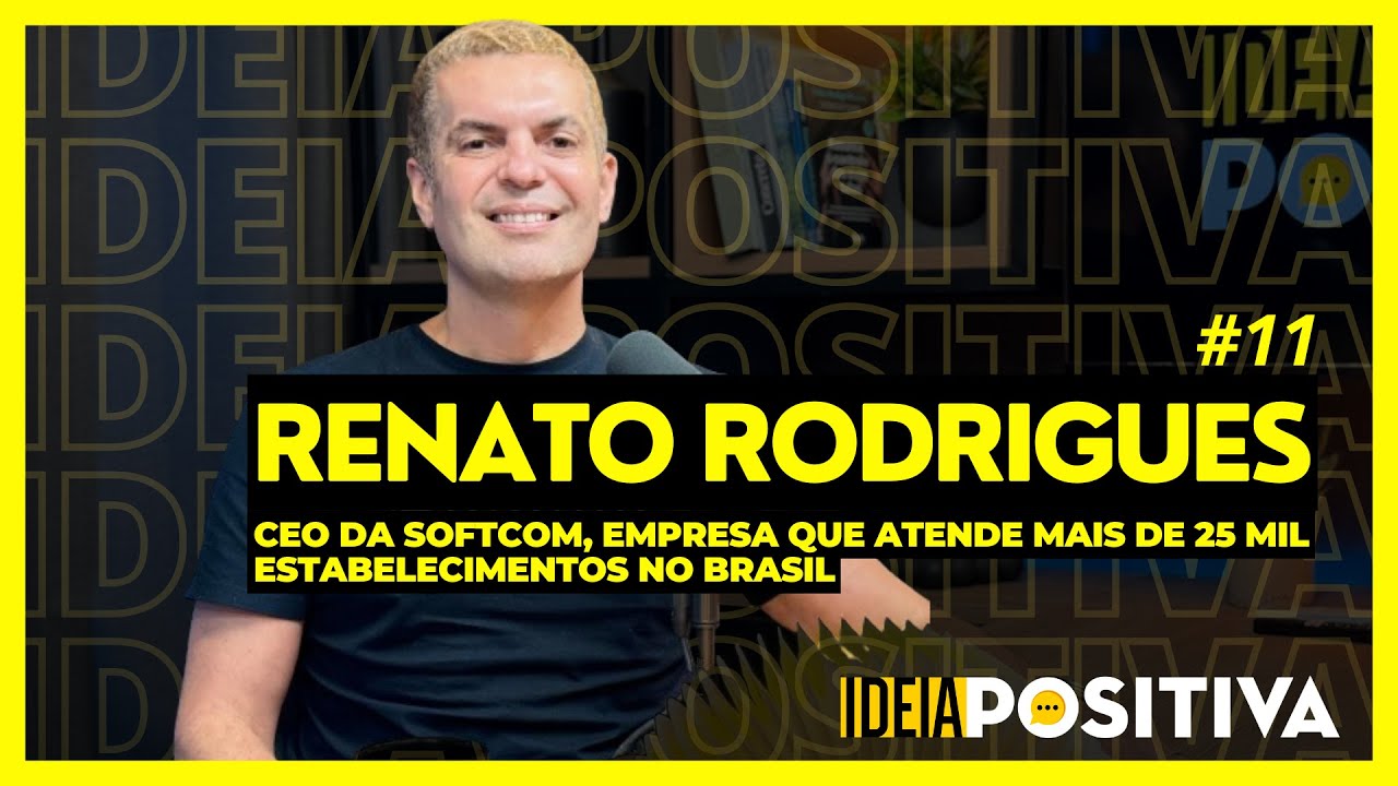 Ideia Positiva #11 - Renato Rodrigues, CEO da Softcom, empresa de soluções presente em todo o Brasil
