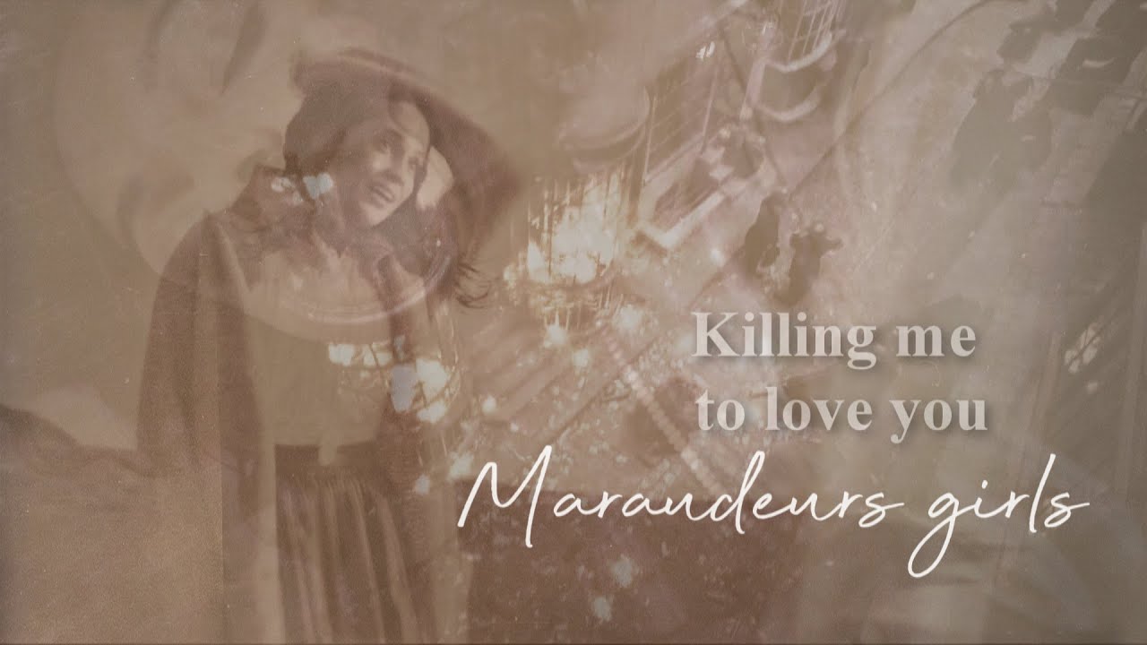it's killing me to love you (maraudeurs girls)