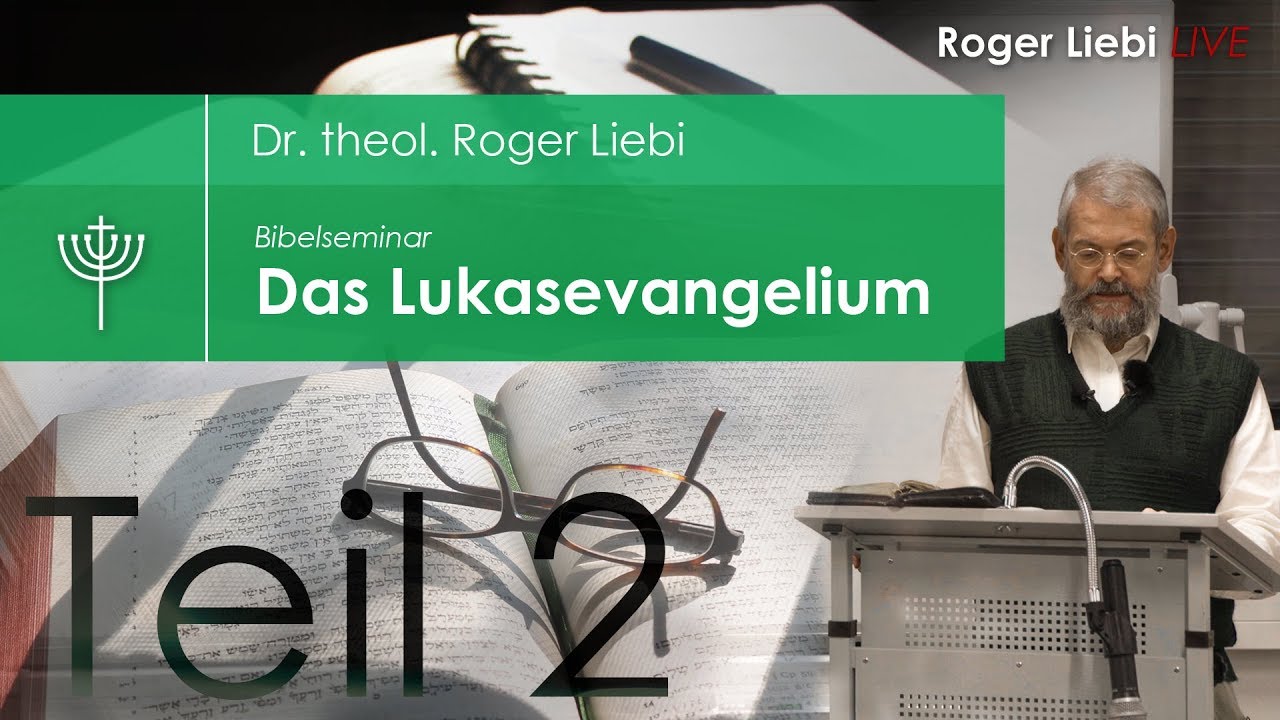 Dr. theol. Roger Liebi - Das Lukasevangelium ab Kapitel 6 / Teil 2