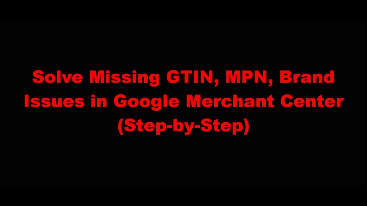 How to Solve Missing GTIN, MPN, and Brand Issues in Google Merchant Center (Step-by-Step Guide.