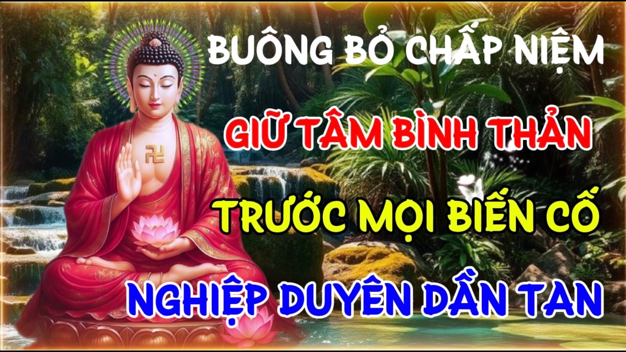 BUÔNG BỎ CHẤP NIỆM-GIỮ TÂM BÌNH THẢN TRƯỚC BIẾN CỐ,NGHIỆP DUYÊN DẦN TAN | Linh Ứng Phật Duyên audio