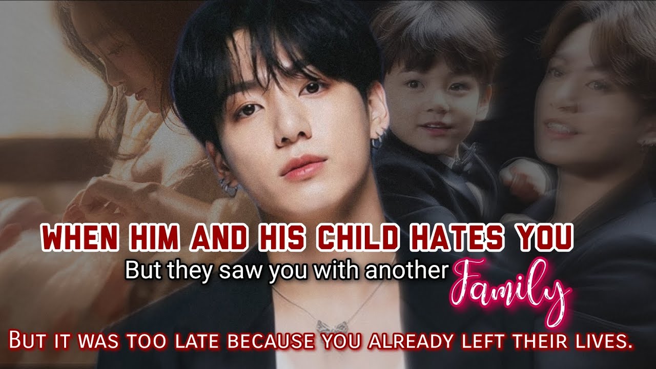 When him and his child hated you but they saw you with another family but it was too late -