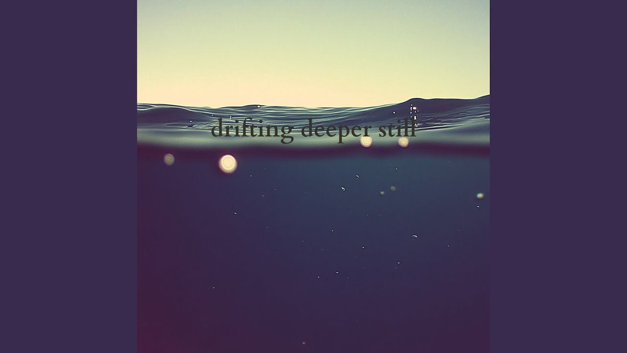 drifting deeper still