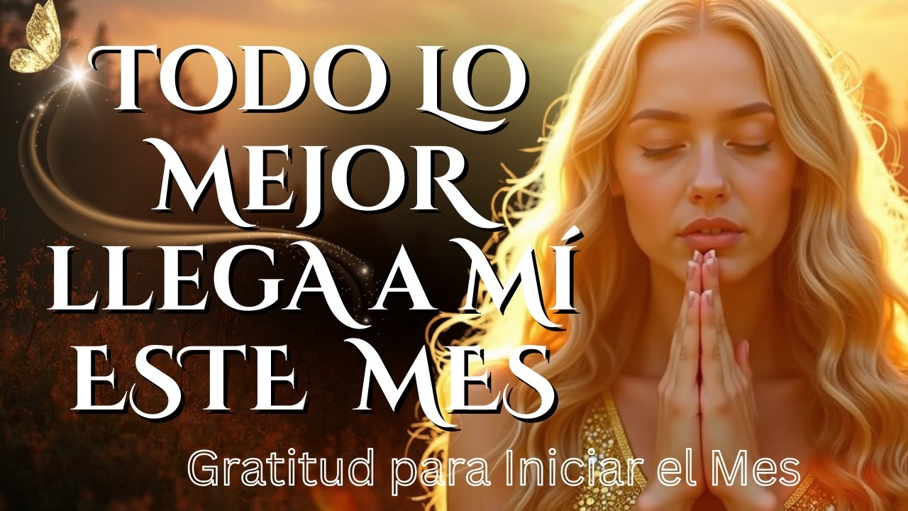 ✨ ATRAIGO LO MEJOR EN ESTE NUEVO MES | Mantra de Gratitud y Abundancia