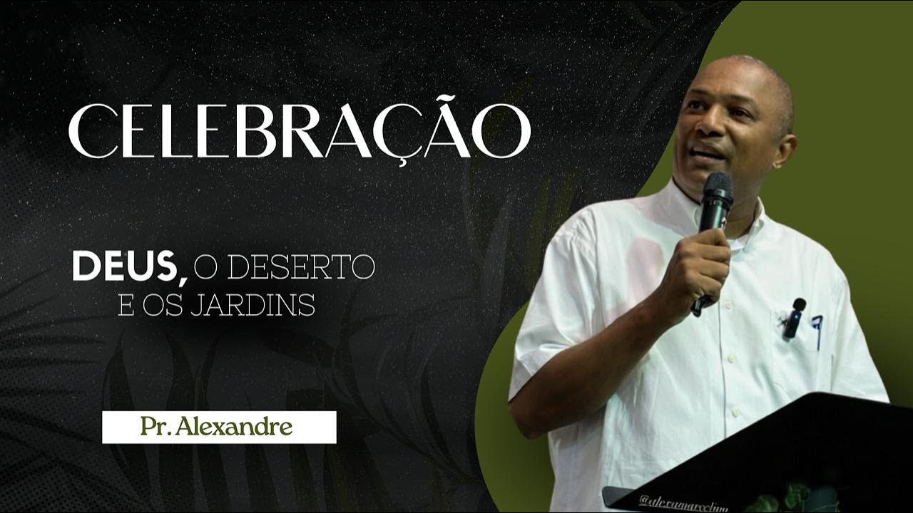 DEUS, O DESERTO E OS JARDINS |Pr. ALEXANDRE