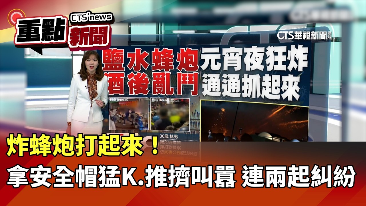 炸蜂炮打起來！　拿安全帽猛K.推擠叫囂 連兩起糾紛｜華視新聞 20260304｜重點新聞@CtsTw