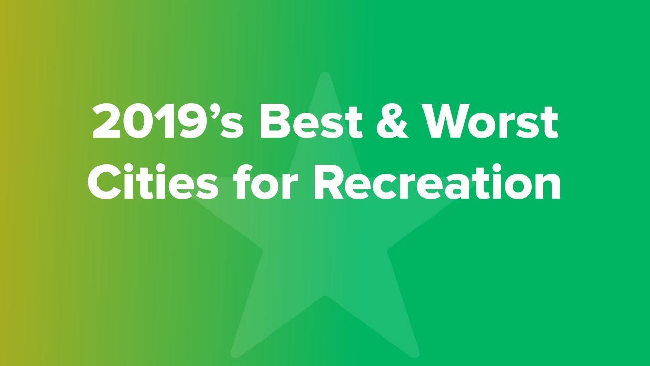 2019&rsquo;s Best & Worst Cities for Recreation