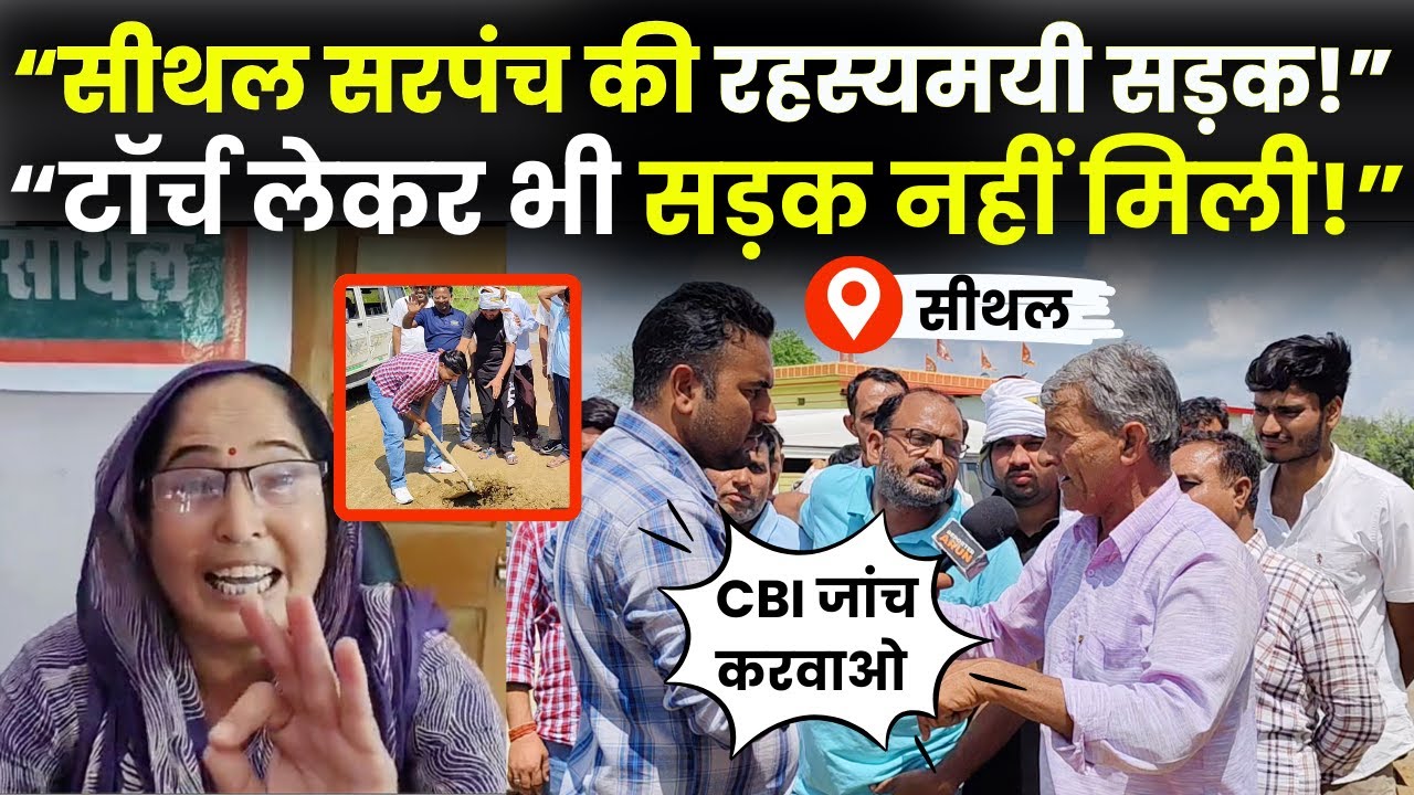 सीथल गाँव में रहस्य्मयी सड़क का भ्रष्टाचार उजागर होने पर बौखलाई सरपंच ने की पत्रकारों से अभद्रता~