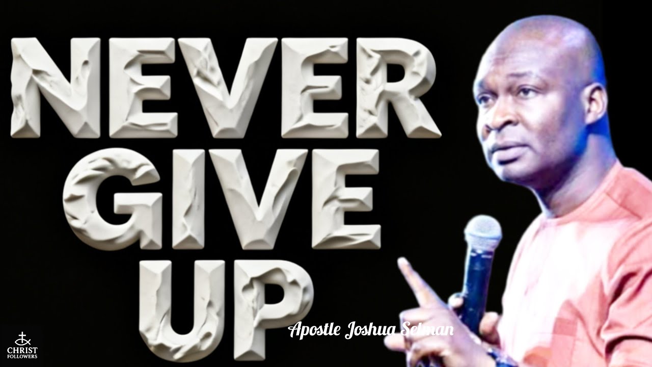 NEVER GIVE UP@APOSTLE JOSHUA SELMAN