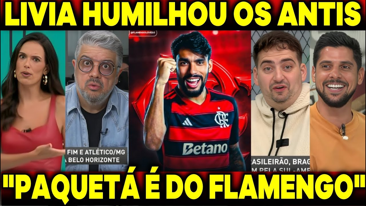LIVIA HUMILHOU OS ANTIS "O FLAMENGO TA MONTANDO UMA SELEÇÃO" PAQUETÁ TA FECHADO COM O FLA ATÉ 2029 ?