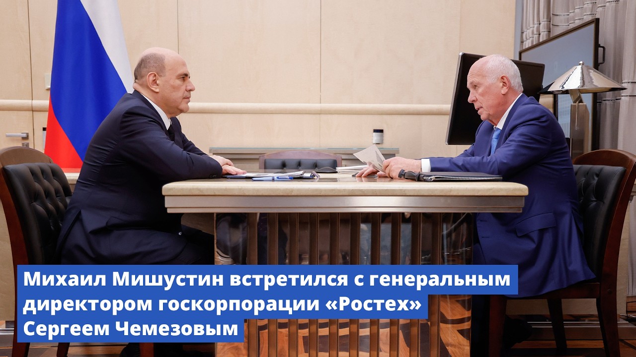 Михаил Мишустин встретился с генеральным директором госкорпорации &laquo;Ростех&raquo; Сергеем Чемезовым