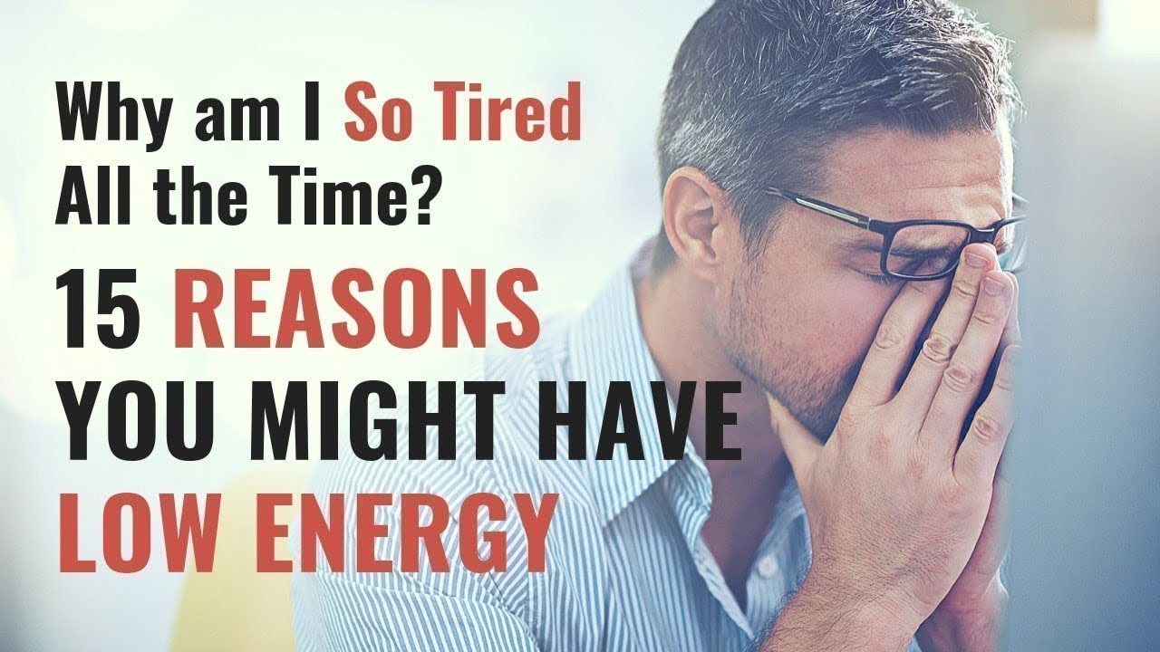 Why Am I So TIRED All the Time? 15 Causes of Low Energy, Fatigue, and Feeling Constantly Tired