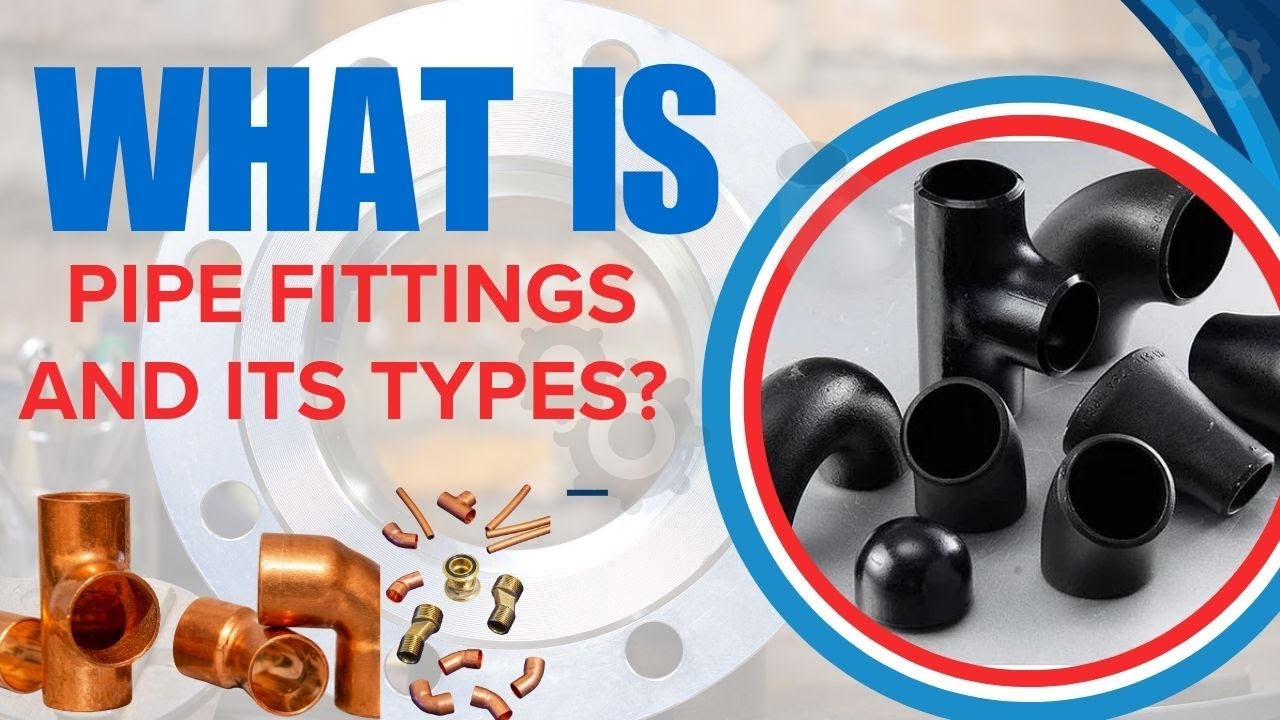 What is Pipe Fittings and Its Types?