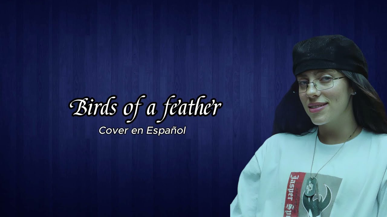 BIRDS OF A FEATHER - BILLIE EILISH (COVER ESPAÑOL)