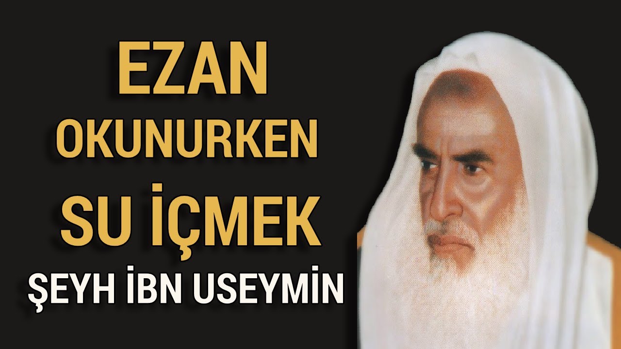 Şeyh Muhammed bin Salih el Useymin | Ezan okunurken su içmek!