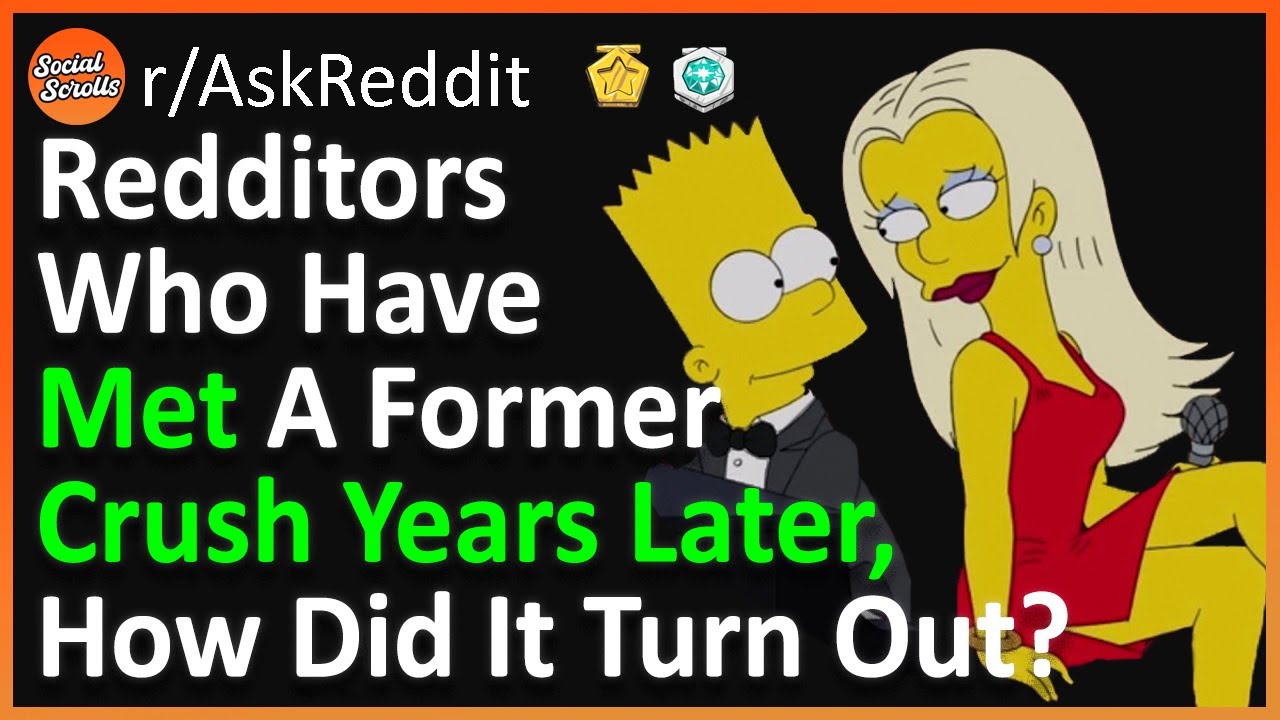 Redditors Who Have Met A Former Crush Years Later, How Did It Turn Out? (r/AskReddit)