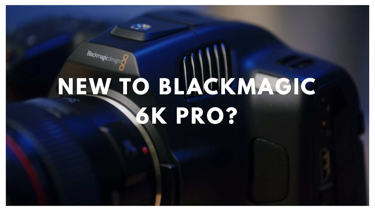 New to the Blackmagic 6K Pro?