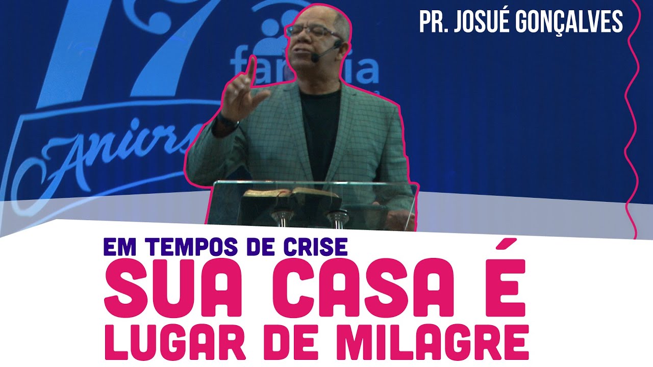 Em TEMPOS DE CRISE sua CASA é LUGAR DE MILAGRE | Pregação Pastor Josué Gonçalves