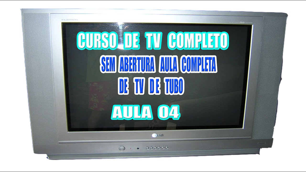 CURSO 04  DE TVS ANTIGAS DE TUBO SEM ABERTURA  AULA COMPLETA DE TV D TUBO
