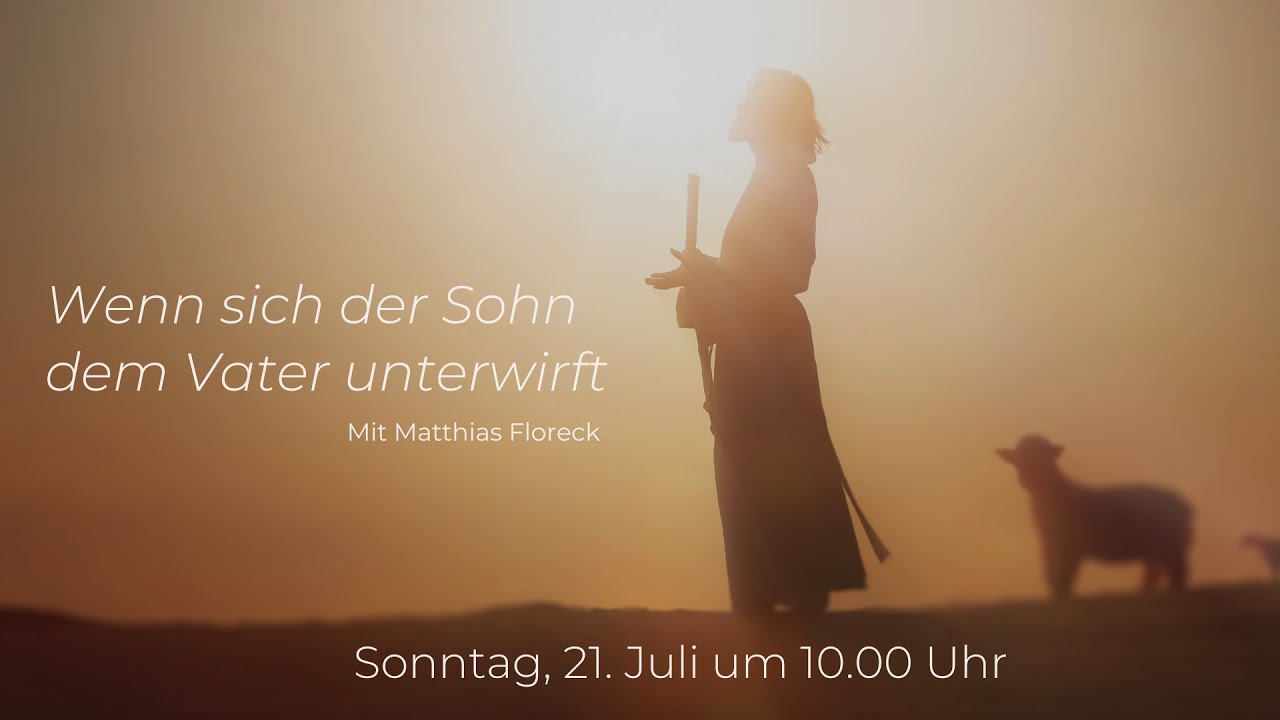 Wenn sich der Sohn dem Vater unterwirft! I Matthias Floreck I Gottesdienst