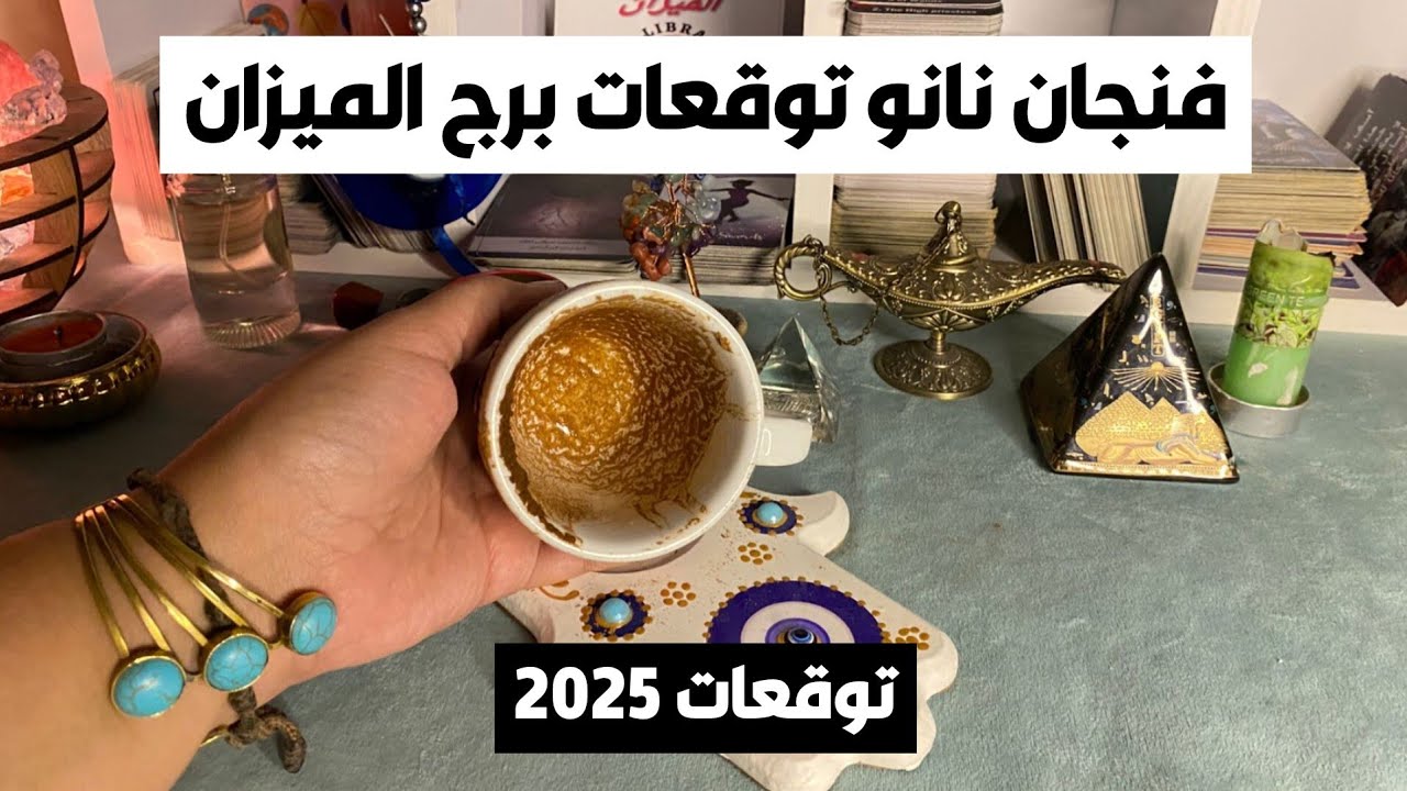 فنجان نانو توقعات برج الميزان ♎ طاقتك 2025انتهاء اسحار🎯وتنظيف طاقي من شخص اسمه❓مال 💰 شراء 🚘