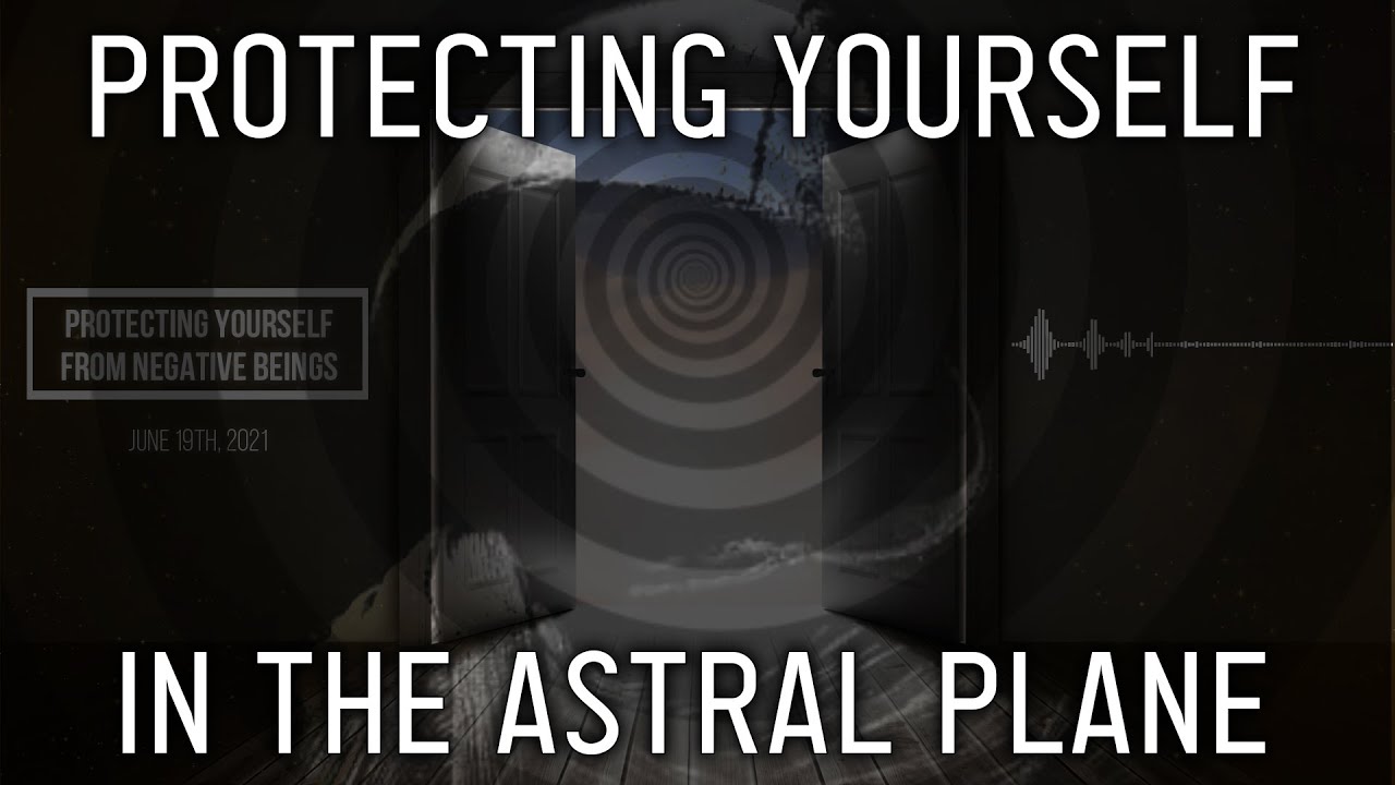 How To Protect Yourself in the Astral & My 
