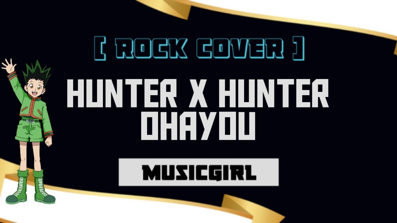 Hunter X Hunter Op1 (Ohayou)-MusicGirl (Rock Cover)