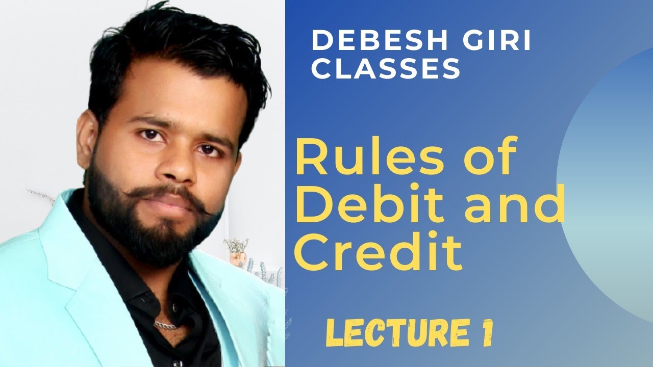 Rules of Debit and Credit! Golden rules of Accounting! Lecture 1!Debesh Giri Classes!