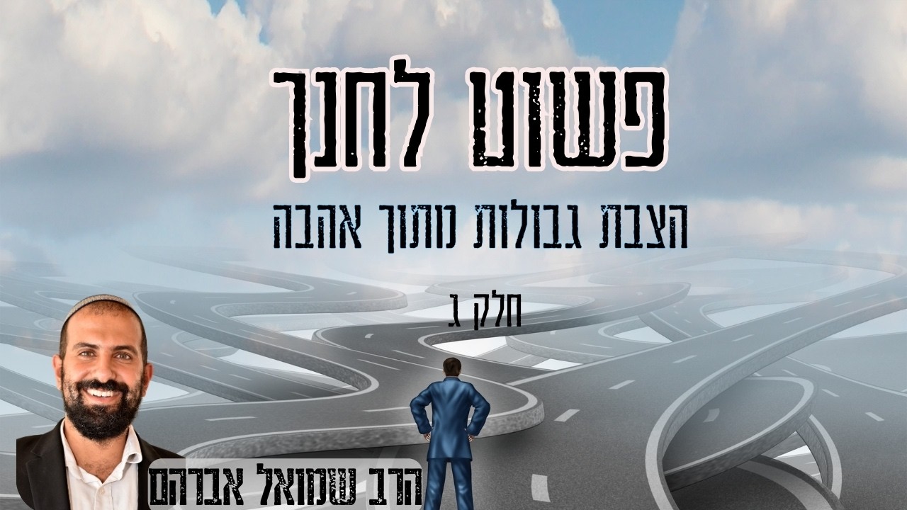 שיעור ושיח פתוח על הצבת גבולות מתוך אהבה, על הסיכונים, הסיכויים והמורכבות שבזה | הרב שמואל אברהם