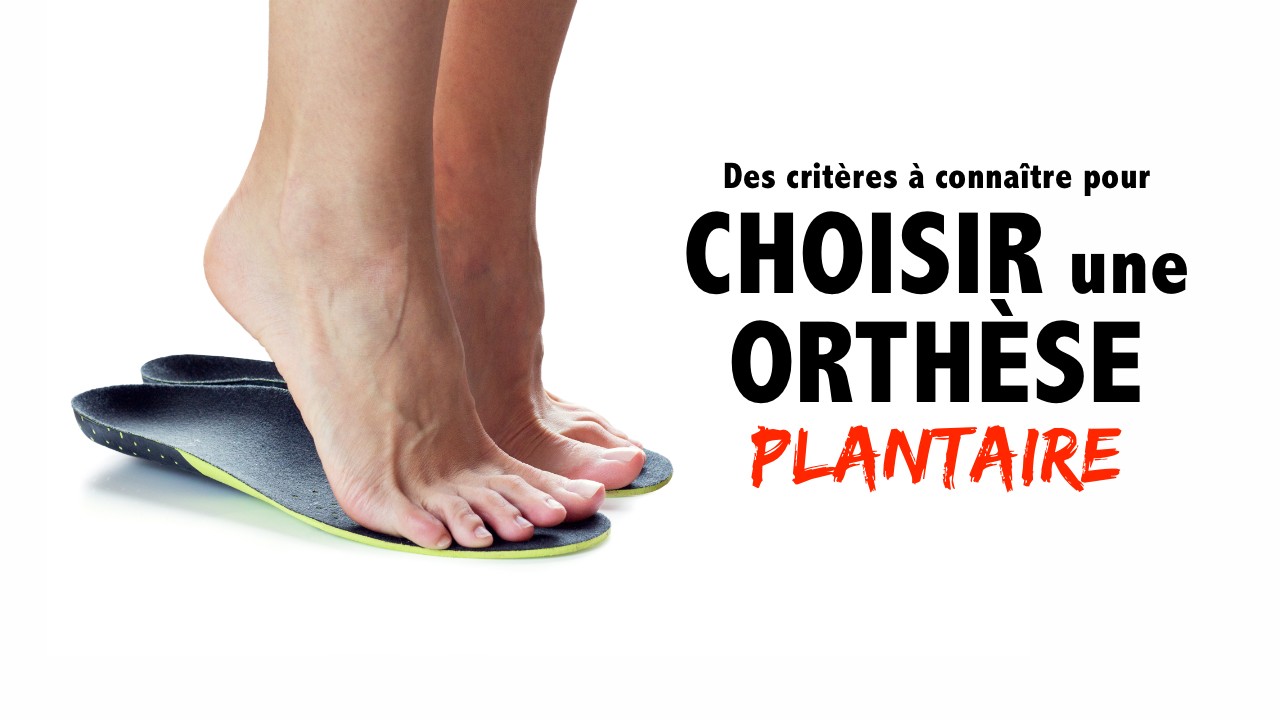 Des critères à connaître pour choisir une orthèse plantaire