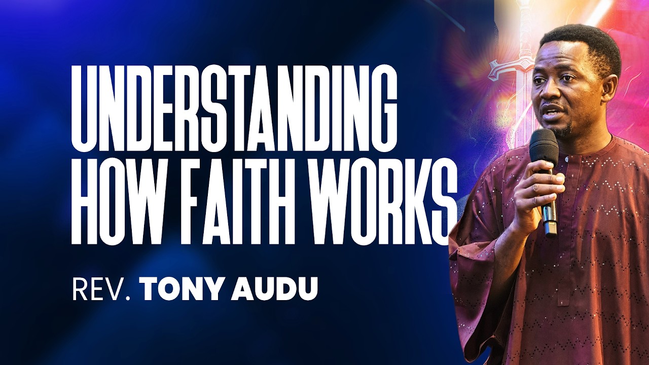 Understanding How Faith Works - Rev. Tony Audu