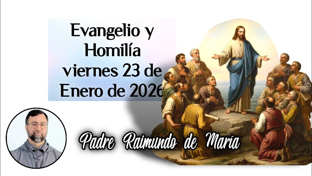 Evangelio y Homilía Viernes 23 de Enero de 2026, Padre Raimundo de María Mena.