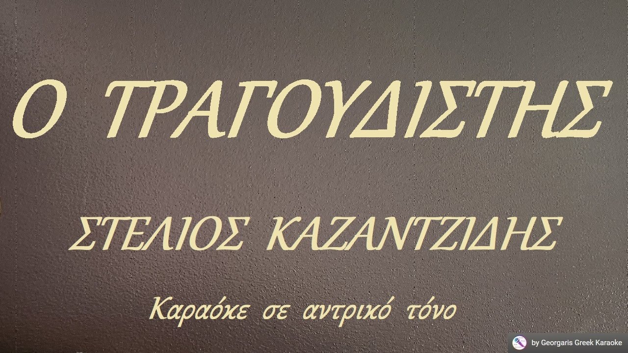 Ο  ΤΡΑΓΟΥΔΙΣΤΗΣ - ΣΤΕΛΙΟΣ  ΚΑΖΑΝΤΖΙΔΗΣ (ΜΙ) Καραόκε  σε  αντρικό  τόνο