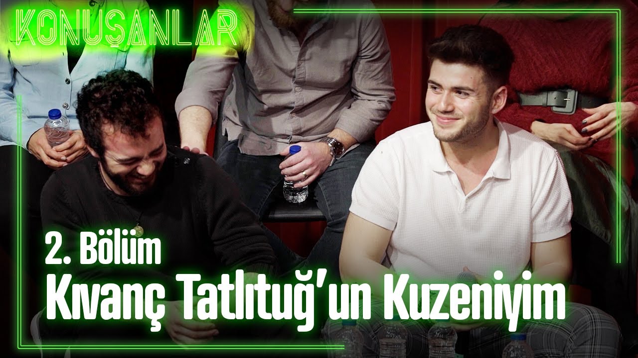 Kıvan&ccedil; Tatlıtuğ'un kuzeniyim - Konuşanlar 2. B&ouml;l&uuml;m