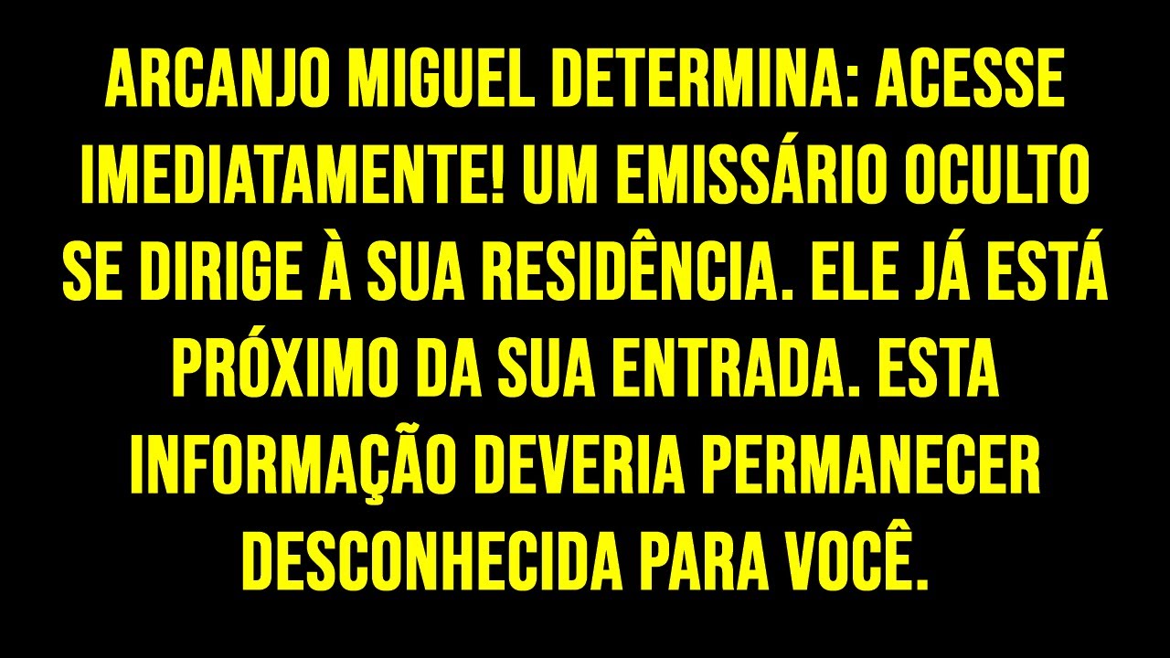 ARCANJO MIGUEL DETERMINA: ACESSE IMEDIATAMENTE! UM EMISSÁRIO OCULTO SE DIRIGE À SUA RESIDÊNCIA....