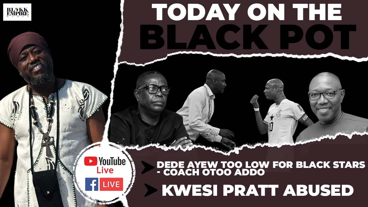 DEDE AYEW TOO LOW FOR BLACK STARS - COACH OTOO ADDO, ⁠KWESI PRATT ABUSED