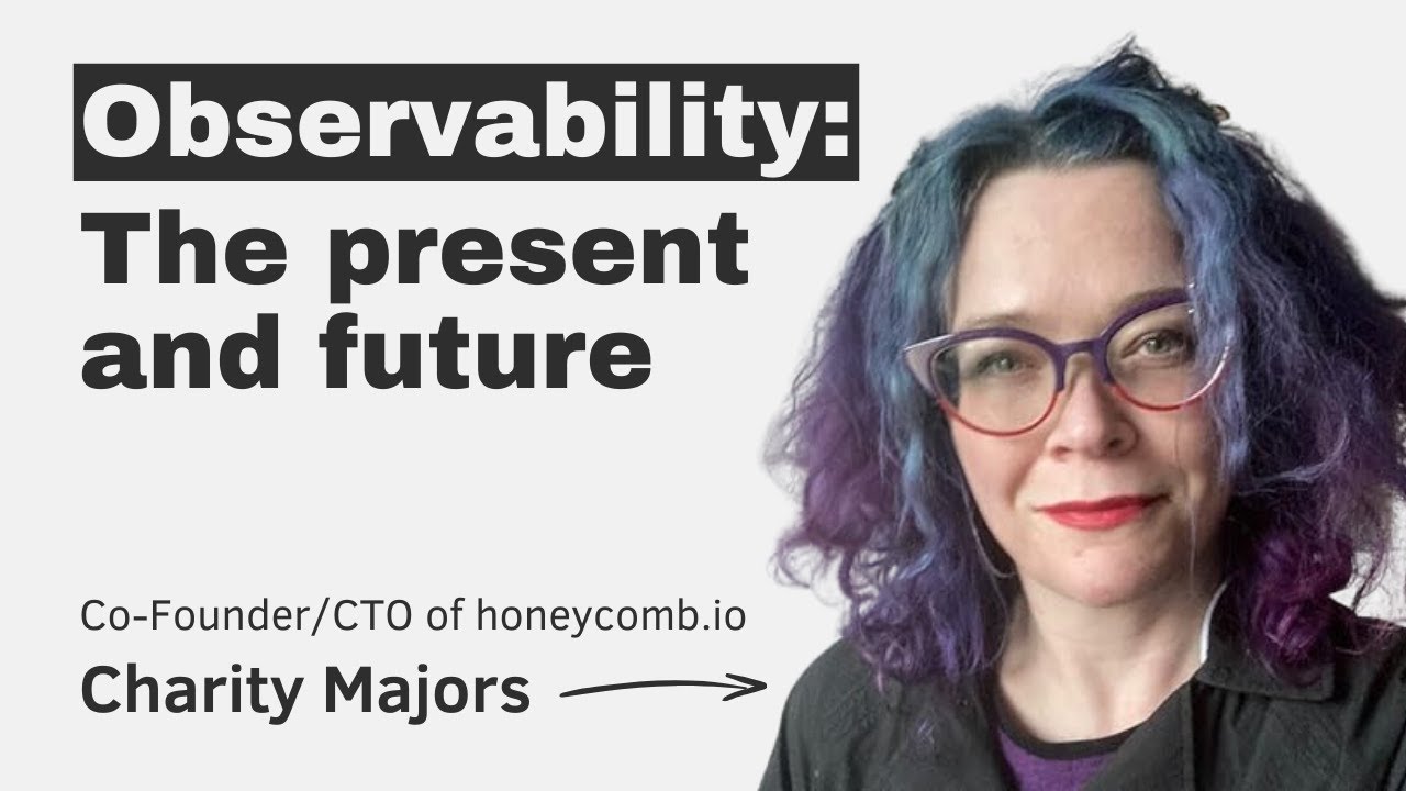 Observability: the present and future, with Charity Majors