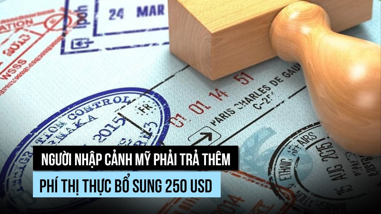 Visa Mỹ th&ecirc;m ph&iacute; 250 USD: Đ&atilde; &aacute;p dụng chưa?