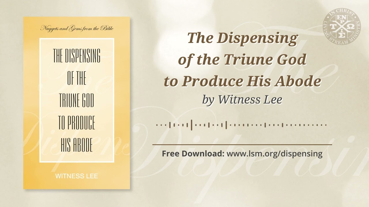 The Dispensing of the Triune God to Produce His Abode