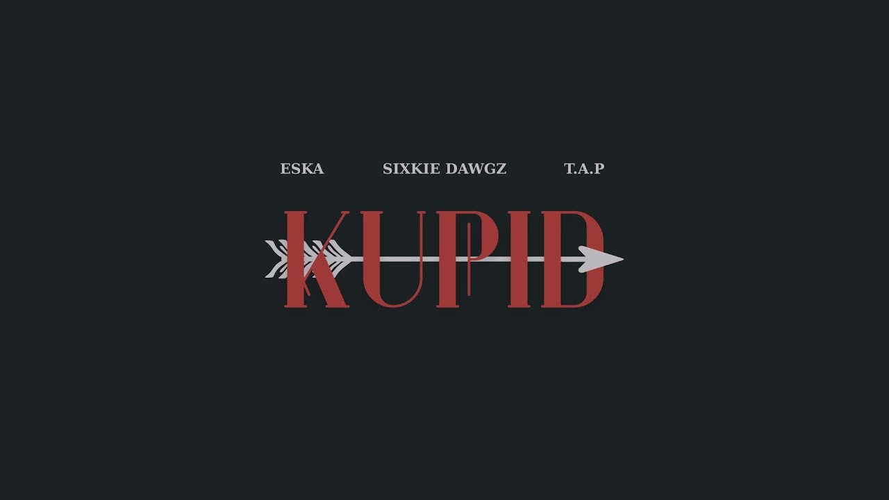 Sixkie Dawgz - Kupid (Ft. ESKA, T.A.P) | Official Lyric Video