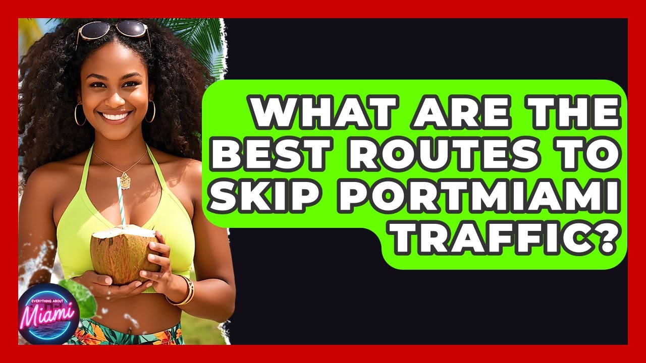 What Are The Best Routes To Skip PortMiami Traffic? - Everything About Miami