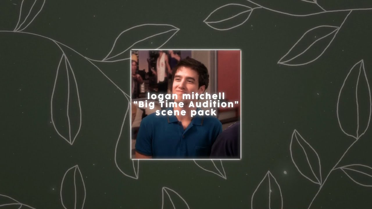 logan mitchell &ldquo;Big Time Audition&rdquo; scenepack