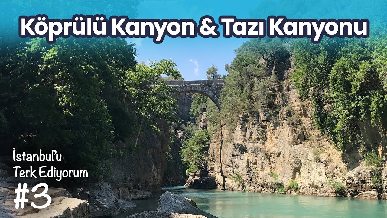 İstanbul'u Terk Ediyorum | Köprülü Kanyon & Tazı Kanyonu
