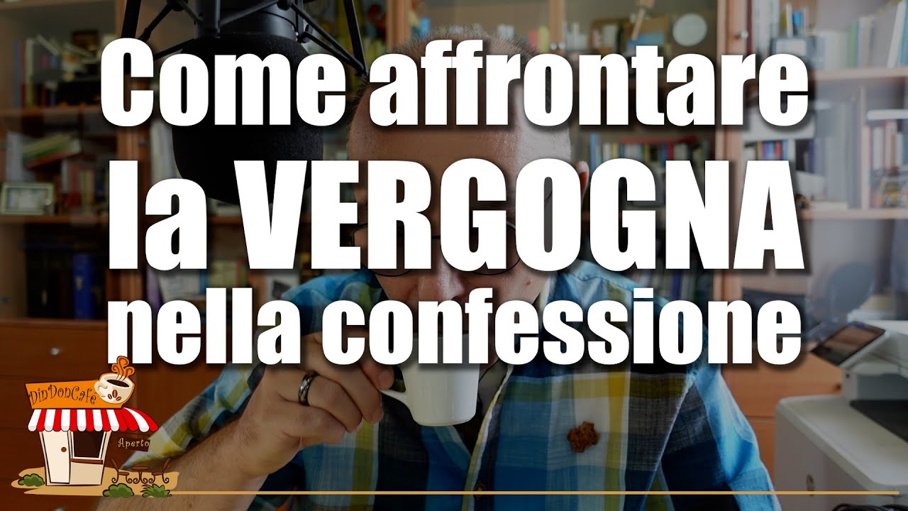 Come affrontare la VERGOGNA nella CONFESSIONE? Come fare se mi vergogno a confessarmi? 472