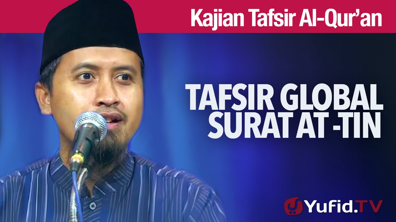 Kajian Tafsir Al Quran: Tafsir Global Surat At-Tin - Ustadz Abdullah Zaen, MA